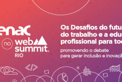 Educação Profissional e o Futuro do Trabalho: Arena Senac Amplia Debates Tecnológicos No Web Summit Rio